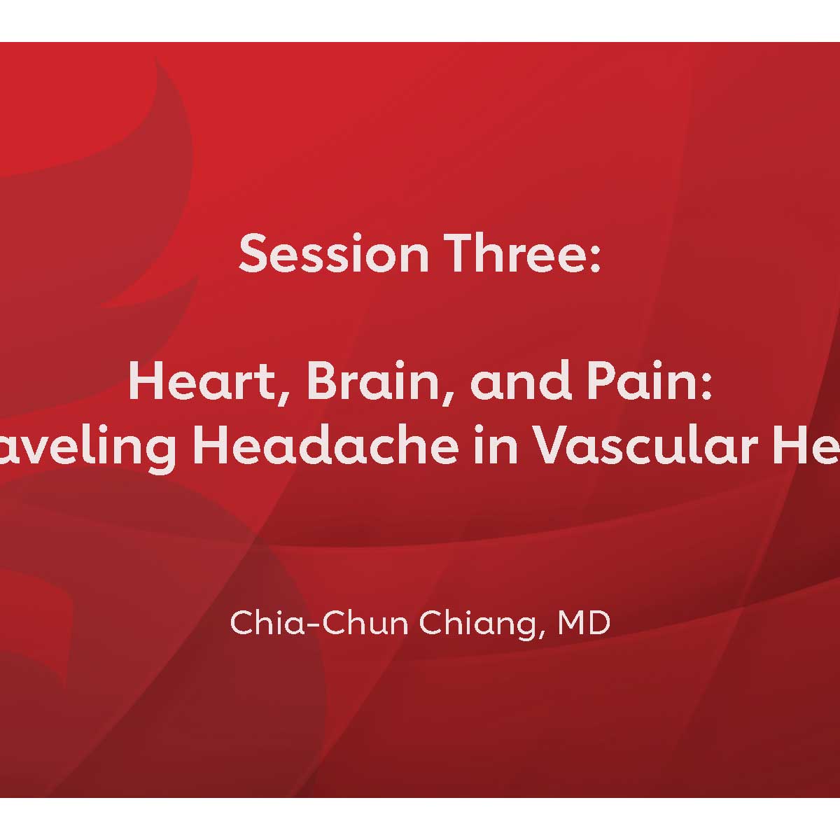 Title slide for Session 3: Heart, Brain, and Pain: Unraveling Headache in Vascular Health
