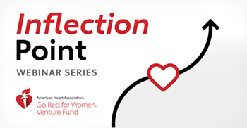 'Inflection Point Webinar Series' and the Go Red for Women Venture Fund logo are to the left of a black arrow line curving up through a red heart icon 'Inflection Point Webinar Series' and the Go Red for Women Venture Fund logo are to the left of a black arrow line curving up through a red heart icon
